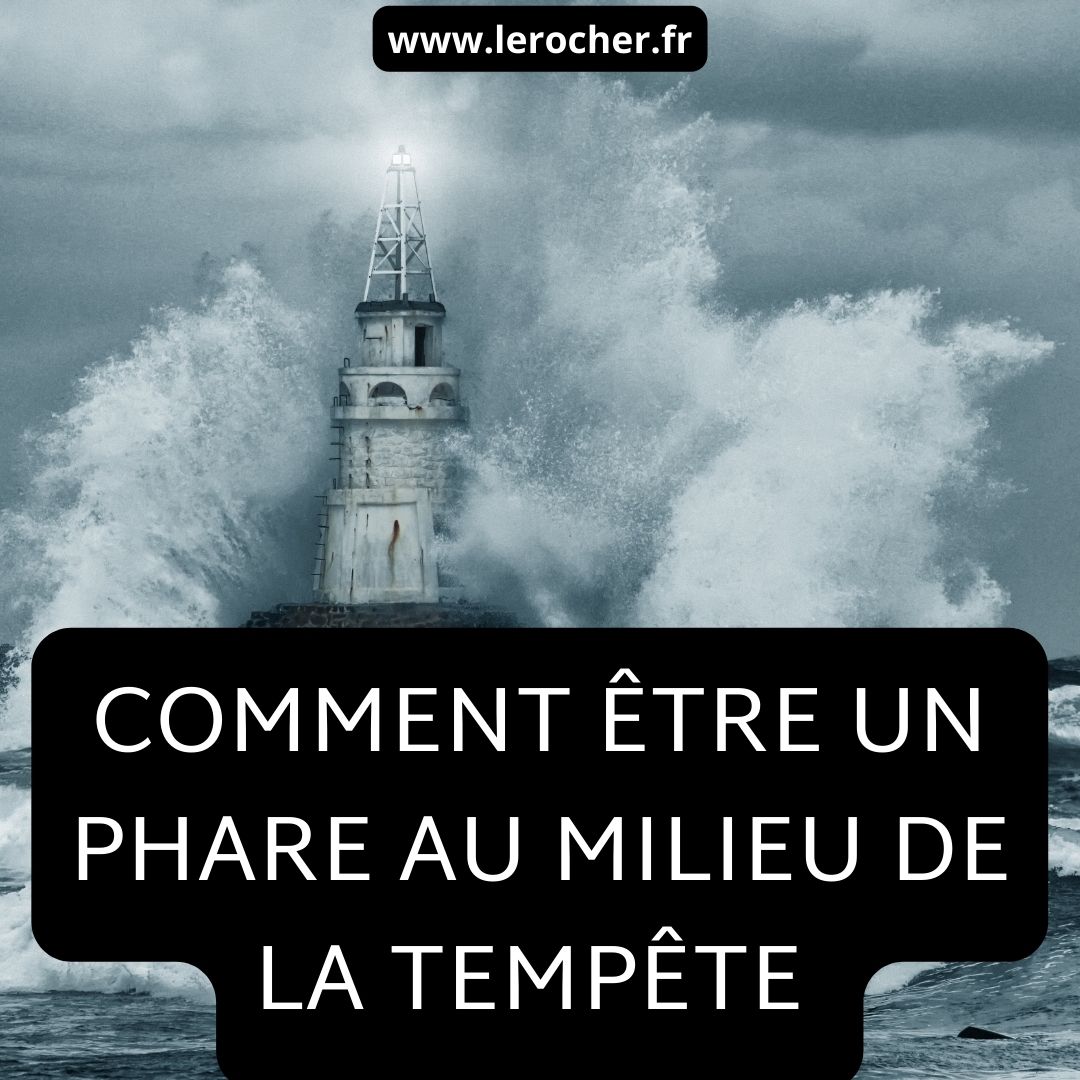 Comment être un phare au milieu de la tempête mondiale